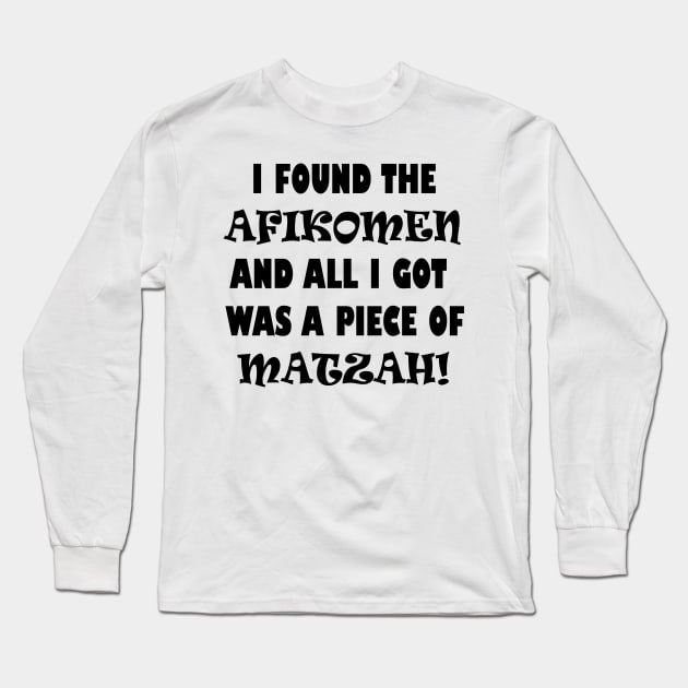 Funny Jewish Passover Design that says "I Found the Afikomen and All I Got Was a Piece of Matzah!", Made by EndlessEmporium Long Sleeve T-Shirt by EndlessEmporium